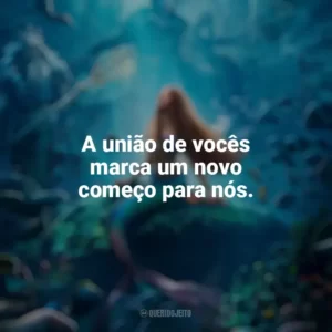 A união de vocês marca um novo começo para nós. A Pequena Sereia (2023) Filme