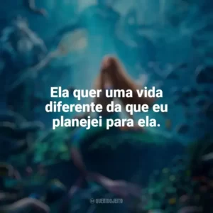 Ela quer uma vida diferente da que eu planejei para ela. A Pequena Sereia (2023) Filme