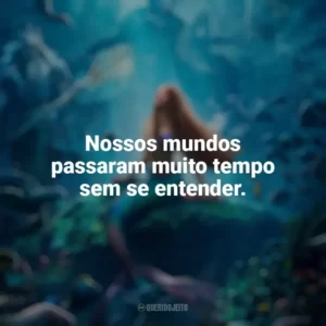Nossos mundos passaram muito tempo sem se entender. A Pequena Sereia (2023) Filme