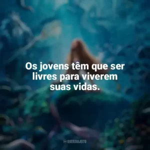 Os jovens têm que ser livres para viverem suas vidas. A Pequena Sereia (2023) Filme