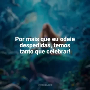 Por mais que eu odeie despedidas, temos tanto que celebrar! A Pequena Sereia (2023) Filme