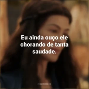 Eu ainda ouço ele chorando de tanta saudade. A Roda do Tempo (Série)