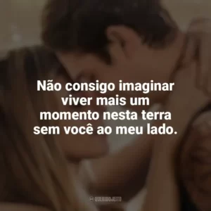 Não consigo imaginar viver mais um momento nesta terra sem você ao meu lado. After: Para Sempre (Filme)