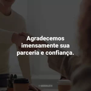 Agradecemos imensamente sua parceria e confiança. Agradecimento ao Cliente