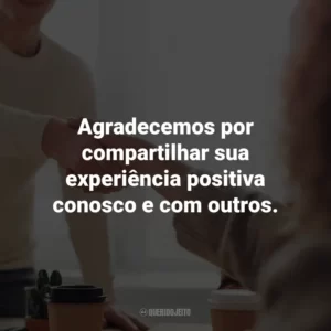 Agradecemos por compartilhar sua experiência positiva conosco e com outros. Agradecimento ao Cliente