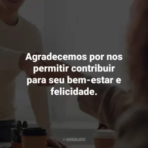 Agradecemos por nos permitir contribuir para seu bem-estar e felicidade. Agradecimento ao Cliente