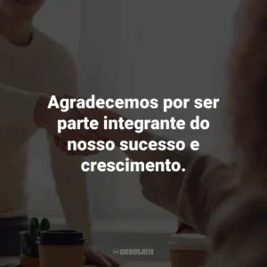 Agradecemos por ser parte integrante do nosso sucesso e crescimento. Agradecimento ao Cliente
