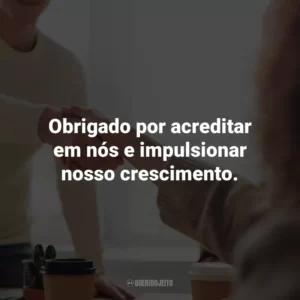 Obrigado por acreditar em nós e impulsionar nosso crescimento. Agradecimento ao Cliente