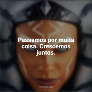 Passamos por muita coisa. Crescemos juntos. Ahsoka (Série)