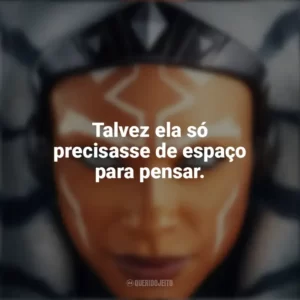 Talvez ela só precisasse de espaço para pensar. Ahsoka (Série)