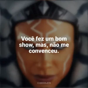 Você fez um bom show, mas, não me convenceu. Ahsoka (Série)