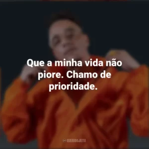 Que a minha vida não piore. Chamo de prioridade. Akira Presidente