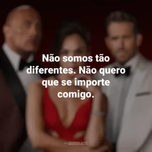 Não somos tão diferentes. Não quero que se importe comigo. Alerta Vermelho (Filme)