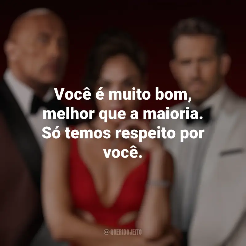 Frases de Alerta Vermelho filme: Você é muito bom, melhor que a maioria. Só temos respeito por você.