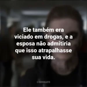 Ele também era viciado em drogas, e a esposa não admitiria que isso atrapalhasse sua vida. American Horror Story (Série)