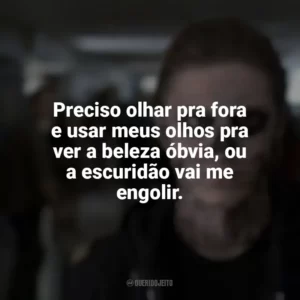 Preciso olhar pra fora e usar meus olhos pra ver a beleza óbvia, ou a escuridão vai me engolir. American Horror Story (Série)