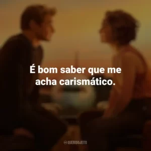 É bom saber que me acha carismático. Amor à Primeira Vista (Filme)