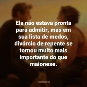Ela não estava pronta para admitir, mas em sua lista de medos, divórcio de repente se tornou muito mais importante do que maionese. Amor à Primeira Vista (Filme)