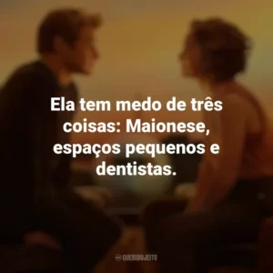 Ela tem medo de três coisas: Maionese, espaços pequenos e dentistas. Amor à Primeira Vista (Filme)