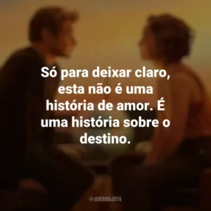 Só para deixar claro, esta não é uma história de amor. É uma história sobre o destino. Amor à Primeira Vista (Filme)
