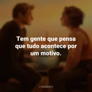 Tem gente que pensa que tudo acontece por um motivo. Amor à Primeira Vista (Filme)