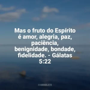 Mas o fruto do Espírito é amor, alegria, paz, paciência, benignidade, bondade, fidelidade. – Gálatas 5:22 Frases sobre o amor de Deus