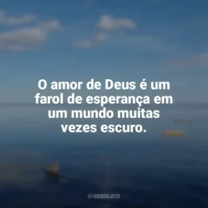 O amor de Deus é um farol de esperança em um mundo muitas vezes escuro. Frases sobre o amor de Deus