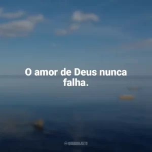 O amor de Deus nunca falha. Frases sobre o amor de Deus