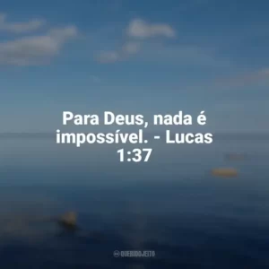 Para Deus, nada é impossível. – Lucas 1:37 Frases sobre o amor de Deus