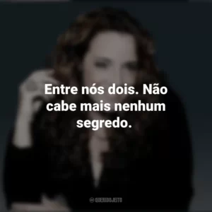 Entre nós dois. Não cabe mais nenhum segredo. Ana Carolina