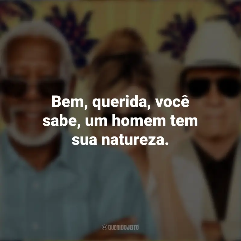 Apenas o Começo frases marcantes do filme: Bem, querida, você sabe, um homem tem sua natureza.
