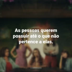 As pessoas querem possuir até o que não pertence a elas. As Flores Perdidas de Alice Hart (Série)