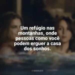 Um refúgio nas montanhas, onde pessoas como você podem erguer a casa dos sonhos. As Viúvas das Quintas-Feiras (Série)