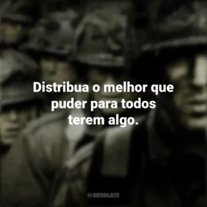 Distribua o melhor que puder para todos terem algo. Band of Brothers (Série)
