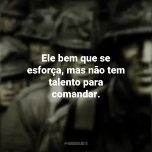 Ele bem que se esforça, mas não tem talento para comandar. Band of Brothers (Série)