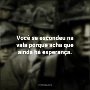 Você se escondeu na vala porque acha que ainda há esperança. Band of Brothers (Série)