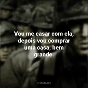 Vou me casar com ela, depois vou comprar uma casa, bem grande. Band of Brothers (Série)