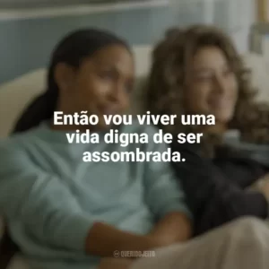 Então vou viver uma vida digna de ser assombrada. Bares, Bolos e Amizades (Filme)
