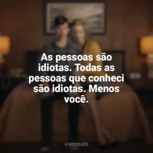 As pessoas são idiotas. Todas as pessoas que conheci são idiotas. Menos você. Bates Motel (Série)