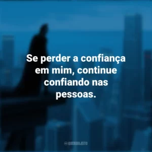 Se perder a confiança em mim, continue confiando nas pessoas. Batman: O Cavaleiro das Trevas (Filme)