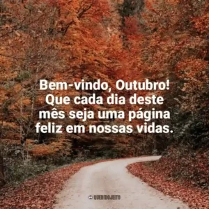 Bem-vindo, Outubro! Que cada dia deste mês seja uma página feliz em nossas vidas. Bem-Vindo Outubro