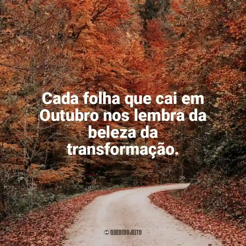Frases marcantes de Bem-Vindo Outubro: Cada folha que cai em Outubro nos lembra da beleza da transformação.