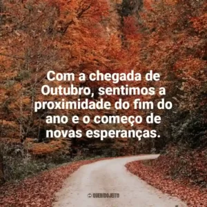 Com a chegada de Outubro, sentimos a proximidade do fim do ano e o começo de novas esperanças. Bem-Vindo Outubro