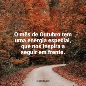 O mês de Outubro tem uma energia especial, que nos inspira a seguir em frente. Bem-Vindo Outubro