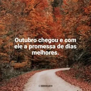 Outubro chegou e com ele a promessa de dias melhores. Bem-Vindo Outubro