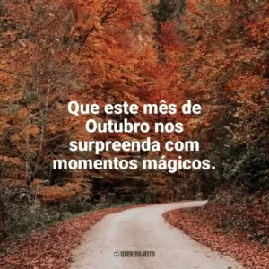 Que este mês de Outubro nos surpreenda com momentos mágicos. Bem-Vindo Outubro