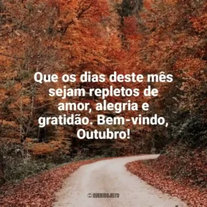 Que os dias deste mês sejam repletos de amor, alegria e gratidão. Bem-vindo, Outubro! Bem-Vindo Outubro