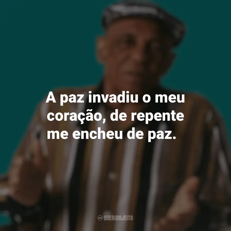 Frases de Bezerra da Silva: A paz invadiu o meu coração, de repente me encheu de paz.