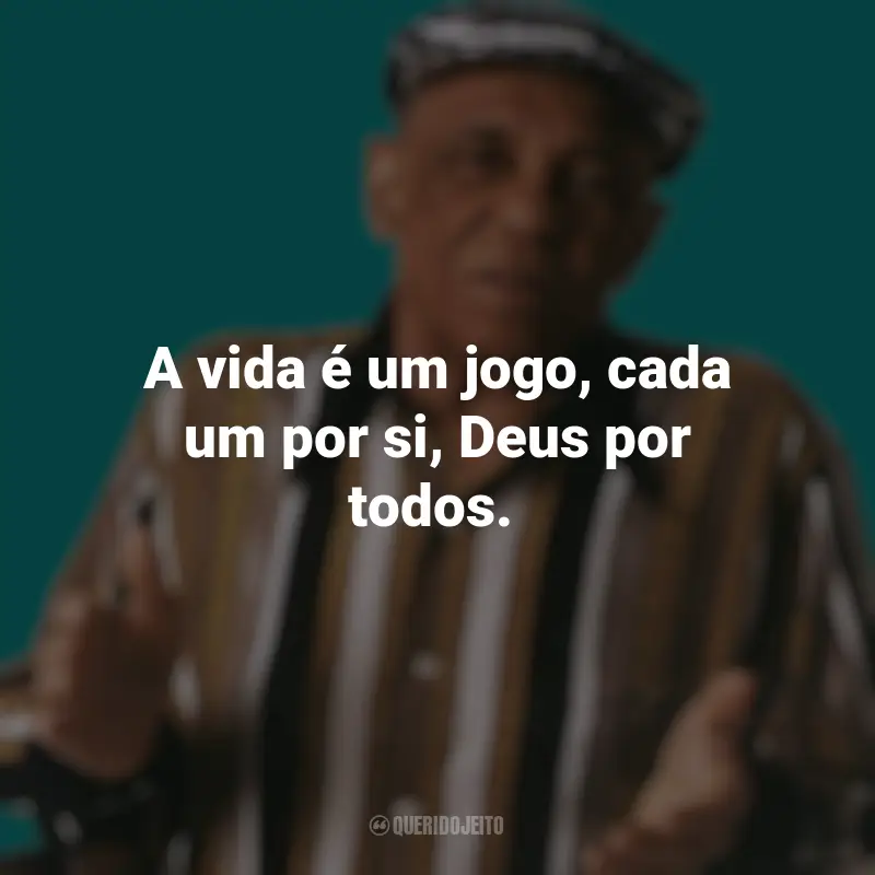 Bezerra da Silva frases marcantes: A vida é um jogo, cada um por si, Deus por todos.
