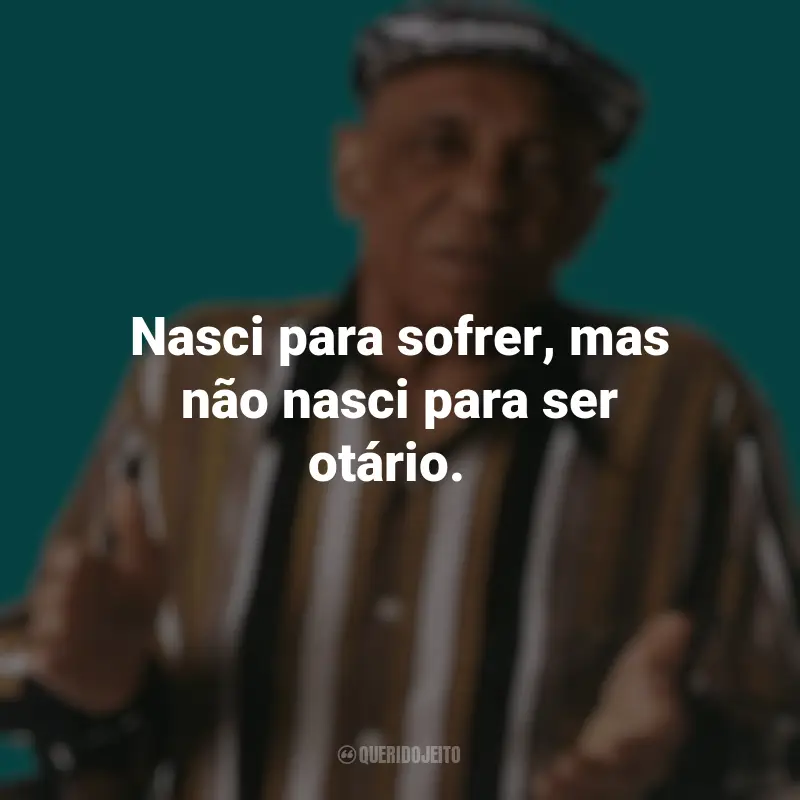 Bezerra da Silva frases marcantes: Nasci para sofrer, mas não nasci para ser otário.